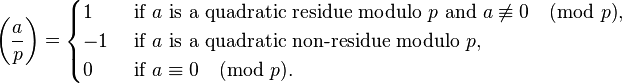 \left(\frac{a}{p}\right) = 
\begin{cases}
 1 & \text{ if } a \text{ is a quadratic residue modulo } p \text{ and } a \not\equiv 0\pmod{p}, \\
-1 & \text{ if } a \text{ is a quadratic non-residue modulo } p, \\
 0 & \text{ if } a \equiv 0 \pmod{p}.  
\end{cases}