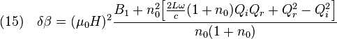 {\displaystyle (15) \quad \delta \beta = (\mu_0 H)^2 \frac{B_1 + n_0^2 \Big[\frac{2L\omega}{c}(1+n_0) Q_i Q_r + Q_r^2-Q_i^2\Big]}{n_0 (1+n_0)}}