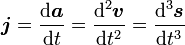 \boldsymbol{j}=\frac{\text{d}\boldsymbol{a}}{\text{d}t}=\frac{\text{d}^2\boldsymbol{v}}{\text{d}t^2}=\frac{\text{d}^3\boldsymbol{s}}{\text{d}t^3}