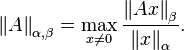  \left \| A \right \| _{\alpha,\beta} = \max \limits _{x \ne 0} \frac{\left \| A x\right \|_{\beta}}{\left \| x\right \|_{\alpha}}. 