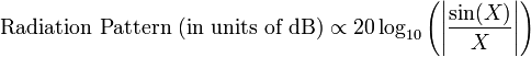 
\displaystyle\mbox{Radiation Pattern (in units of dB)} \propto 20\log_{10}\left(\left|\frac{\sin(X)}{X}\right|\right)
