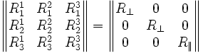  \begin{Vmatrix} R^1_1 & R^2_1 & R^3_1\\ R^1_2 & R^2_2 & R^3_2\\ R^1_3 & R^2_3 & R^3_3 \end{Vmatrix} = \begin{Vmatrix} R_\perp & 0 & 0\\ 0 & R_\perp & 0\\ 0 & 0 & R_\| \end{Vmatrix} 