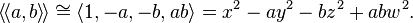 \langle\!\langle a,b\rangle\!\rangle\cong \langle 1, -a, -b, ab \rangle = x^2 - ay^2 - bz^2 + abw^2.