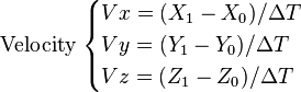 \text{Velocity}\; \begin{cases} Vx = (X_1 -X_0) / \Delta T \\ Vy = (Y_1 -Y_0) / \Delta T \\ Vz = (Z_1 -Z_0) / \Delta T \end{cases} 