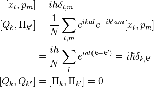  \begin{align} 
\left[x_l , p_m \right]&=i\hbar\delta_{l,m} \\ 
\left[ Q_k , \Pi_{k'} \right] &={1\over N} \sum_{l,m} e^{ikal} e^{-ik'am}  [x_l , p_m ] \\
 &= {i \hbar\over N} \sum_{l} e^{ial\left(k-k'\right)} = i\hbar\delta_{k,k'} \\
\left[ Q_k , Q_{k'} \right] &= \left[ \Pi_k , \Pi_{k'} \right] = 0
\end{align}