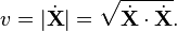  v=|\dot{\mathbf{X}}|=\sqrt{\dot{\mathbf{X}}\cdot\dot{\mathbf{X}}}.