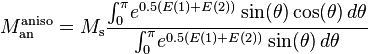  M_\text{an}^\text{aniso}=M_\text{s}\frac{\int_0^\pi \! e^{0.5(E(1)+E(2))}\sin(\theta)\cos(\theta)\,d\theta}{\int_0^\pi \! e^{0.5(E(1)+E(2))}\sin(\theta)\,d\theta} 