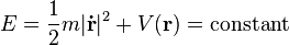 E = \frac{1}{2} m |\mathbf{\dot{r}}|^2 + V(\mathbf{r}) = \text{constant}