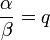 \frac{\alpha}{\beta}=q