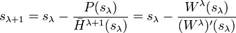 s_{\lambda +1}=s_{\lambda }-{\frac {P(s_{\lambda })}{{\bar {H}}^{\lambda +1}(s_{\lambda })}}=s_{\lambda }-{\frac {W^{\lambda }(s_{\lambda })}{(W^{\lambda })'(s_{\lambda })}}