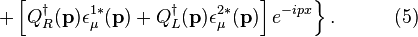 
\left. + \left[Q_R^\dagger(\mathbf{p}) \epsilon_\mu^{1*}(\mathbf{p})
+ Q_L^\dagger(\mathbf{p}) \epsilon_\mu^{2*}(\mathbf{p})
\right]e^{-i p x}  \right\}.  \quad\quad\quad (5)
