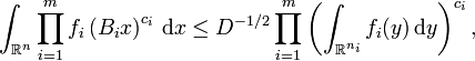 \int_{\mathbb{R}^{n}} \prod_{i = 1}^{m} f_{i} \left( B_{i} x \right)^{c_{i}} \, \mathrm{d} x \leq D^{- 1/2} \prod_{i = 1}^{m} \left( \int_{\mathbb{R}^{n_{i}}} f_{i} (y) \, \mathrm{d} y \right)^{c_{i}},