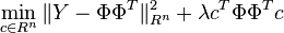 
\min_{c \in R^{n}}\|Y - \Phi \Phi^{T}\|^{2}_{R^{n}} + \lambda c^{T}\Phi \Phi^{T} c
