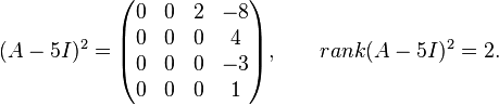 
(A - 5I)^2 =
\begin{pmatrix}
 0 &  0 &  2 & -8 \\
 0 &  0 &  0 &  4 \\
 0 &  0 &  0 & -3 \\
 0 &  0 &  0 &  1
\end{pmatrix},
\qquad rank(A - 5I)^2 = 2.
