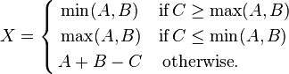 X=\left\{ \begin{align}
  & \min (A,B)\quad \,\mbox{if}\,C\ge \max (A,B) \\ 
 & \max (A,B)\quad \mbox{if}\,C\le \min (A,B) \\ 
 & A+B-C\quad \,\mbox{otherwise}. \\ 
\end{align} \right.