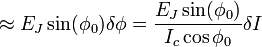 
  \approx E_J \sin(\phi_0)\delta\phi
  = \frac{E_J \sin(\phi_0)}{I_c \cos\phi_0}\delta I
