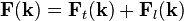 \mathbf{F} (\mathbf{k}) = \mathbf{F}_t (\mathbf{k}) + \mathbf{F}_l (\mathbf{k})