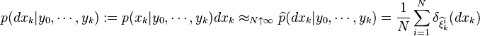 p(dx_k|y_0,\cdots,y_k):=p(x_k|y_0,\cdots,y_k) dx_k \approx_{N\uparrow\infty} \widehat{p}(dx_k|y_0,\cdots,y_k)=\frac{1}{N}\sum_{i=1}^N \delta_{\widehat{\xi}^{i}_k}(dx_k)