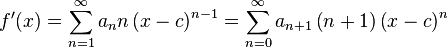 
f^\prime (x) = \sum_{n=1}^\infty a_n n \left( x-c \right)^{n-1}= \sum_{n=0}^\infty a_{n+1} \left(n+1 \right) \left( x-c \right)^{n}
