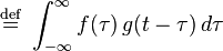 \stackrel{\mathrm{def}}{=}\ \int_{-\infty}^\infty f(\tau)\, g(t - \tau)\, d\tau