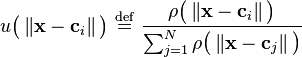   u \big ( \left \Vert \mathbf{x} - \mathbf{c}_i  \right \Vert \big ) \ \stackrel{\mathrm{def}}{=}\   \frac { \rho \big ( \left \Vert \mathbf{x} - \mathbf{c}_i  \right \Vert \big ) } { \sum_{j=1}^N  \rho \big ( \left \Vert \mathbf{x} - \mathbf{c}_j  \right \Vert \big ) }  