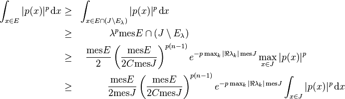 
\begin{align}
\int_{x\in E}|p(x)|^p\,\mbox{d}x &\geq& \int_{x\in E\cap (J\setminus E_\lambda)}|p(x)|^p\,\mbox{d}x
\qquad\qquad\qquad\qquad\qquad\qquad\qquad\qquad\qquad\\
&\geq&\lambda^p\mathrm{mes} E\cap (J\setminus E_\lambda)\qquad\qquad\qquad\qquad\qquad\qquad\qquad\qquad\\
&\geq&\frac{\textrm{mes} E}{2}\left(\frac{\textrm{mes} E}{2C \mathrm{mes} J}\right)^{p(n-1)}e^{-p\max_k |\Re \lambda_k| \, \mathrm{mes} J}\max_{x \in J} |p(x)|^p\qquad\qquad\\
&\geq&\frac{\textrm{mes} E}{2\textrm{mes} J}\left(\frac{\textrm{mes} E}{2C \mathrm{mes} J}\right)^{p(n-1)}e^{-p\max_k |\Re \lambda_k| \, \mathrm{mes} J}\int_{x \in J} |p(x)|^p\,\mbox{d}x
\end{align}
