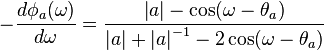  -\frac{d \phi_a (\omega)}{d \omega} = \frac{ \left| a \right| - \cos( \omega - \theta_a )

}{ 

\left| a \right| + \left| a \right|^{-1} - 2 \cos( \omega - \theta_a )

 }