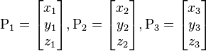 \mathrm{P_1} = \begin{bmatrix} x_1 \\ y_1 \\ z_1 \end{bmatrix}, 
\mathrm{P_2} = \begin{bmatrix} x_2 \\ y_2 \\ z_2 \end{bmatrix}, 
\mathrm{P_3} = \begin{bmatrix} x_3 \\ y_3 \\ z_3 \end{bmatrix}