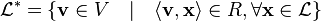 \mathcal{L}^* = \{ \mathbf{v} \in V \quad | \quad \langle \mathbf{v},\mathbf{x} \rangle \in R, \forall \mathbf{x} \in \mathcal{L} \}