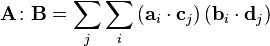  \mathbf{A}\colon\mathbf{B}=\sum_j\sum_i\left(\mathbf{a}_i\cdot\mathbf{c}_j\right)\left(\mathbf{b}_i\cdot\mathbf{d}_j\right) 