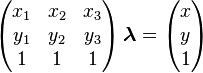 
\left(\begin{matrix}
x_1 & x_2 & x_3\\
y_1 & y_2 & y_3\\
1 & 1 & 1
\end{matrix}\right)
\boldsymbol{\lambda} =
\left(\begin{matrix}
x\\
y\\
1
\end{matrix}\right)
