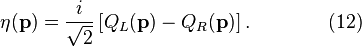 
\eta( \mathbf{p}) = {i \over \sqrt{2}} \left[ Q_L(\mathbf{p})
- Q_R(\mathbf{p}) \right]. \quad\quad\quad\quad (12)

