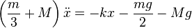 \left( \frac{m}{3}+M \right) \ddot{x} = -kx - \frac{mg}{2} - Mg 