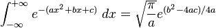 \int_{-\infty}^{+\infty} e^{-(ax^{2}+bx+c)}\ dx=\sqrt {\frac{\pi}{a}}e^{(b^{2}-4ac)/4a}