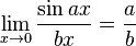 \lim_{x \to 0} \frac{\sin ax}{bx} = \frac{a}{b}