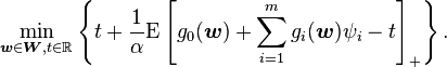 \min_{\boldsymbol{w}\in\boldsymbol{W}, t\in\R}\left\lbrace
t+\frac{1}{\alpha}\text{E}\left[
g_0(\boldsymbol{w})+\sum_{i=1}^{m}g_i(\boldsymbol{w})
\psi_i-t
\right]_+
\right\rbrace.\,