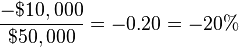 \frac{-\$10,000}{\$50,000} = -0.20 = -20\%