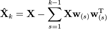 \mathbf{\hat{X}}_{k} = \mathbf{X} - \sum_{s = 1}^{k - 1} \mathbf{X} \mathbf{w}_{(s)} \mathbf{w}_{(s)}^{\rm T} 