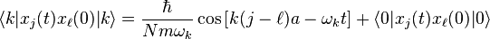 \langle k | x_j(t) x_{\ell}(0) | k \rangle = \frac{\hbar}{Nm\omega_k} \cos \left[ k(j-\ell)a - \omega_k t \right] + \langle 0 | x_j(t) x_\ell(0) |0 \rangle 