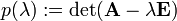 \ p(\lambda):=\det (\mathbf{A}-\lambda \mathbf{E})