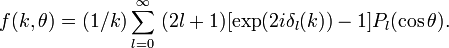 f(k,\theta)= (1/k)\sum_{l=0}^\infty\ (2l+1)[\exp(2i\delta_{l}(k))-1]P_{l}(\cos\theta).