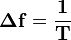  \bold \Delta \bold f = \bold \frac{1}{T} 