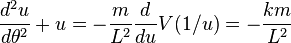 
\frac{d^{2}u}{d\theta^{2}} + u = -\frac{m}{L^{2}}  \frac{d}{du} V(1/u) = -\frac{km}{L^{2}}
