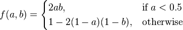  f(a,b) =
    \begin{cases}
      2 a b,           &\mbox{if } a < 0.5 \\
      1 - 2 ( 1 - a ) ( 1 - b ), &\mbox{otherwise}
    \end{cases}