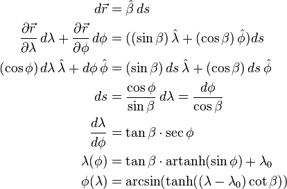 
\begin{align}
d\vec{r} &= \hat\beta \, ds \\
\frac{\partial\vec{r}}{\partial\lambda} \, d\lambda + \frac{\partial\vec{r}}{\partial\phi} \, d\phi &= ((\sin{\beta}) \, \hat\lambda + (\cos{\beta}) \, \hat\phi)  ds \\
(\cos{\phi}) \, d\lambda \, \hat\lambda + d\phi \, \hat\phi &= (\sin{\beta}) \, ds \, \hat\lambda + (\cos{\beta}) \, ds \, \hat\phi \\
ds &= \frac{\cos{\phi} }{\sin{\beta}} \, d\lambda  = \frac{d\phi}{\cos{\beta}} \\
\frac{d\lambda}{{d\phi}} &= \tan{\beta} \cdot \sec{\phi} \\
\lambda(\phi) &= \tan\beta \cdot \operatorname{artanh}(\sin\phi) + \lambda_0 \\
\phi(\lambda) &= \arcsin (\tanh((\lambda - \lambda_0) \cot\beta))
\end{align}
