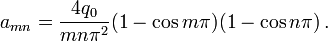 
   a_{mn} = \frac{4q_0}{mn\pi^2}(1 - \cos m\pi)(1 - \cos n\pi) \,.
