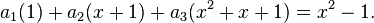  a_1 (1) + a_2 ( x + 1) +  a_3 ( x^2 + x + 1) =  x^2 - 1. \,