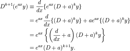 \begin{align}D^{k+1}(e^{ax}y)&\equiv\frac{d}{dx}\{e^{ax}(D+a)^ky\}\\
&{}=e^{ax}\frac{d}{dx}\{(D+a)^k y\}+ae^{ax}\{(D+a)^ky\}\\
&{}=e^{ax}\left\{\left(\frac{d}{dx}+a\right)(D+a)^ky\right\}\\
&{}=e^{ax}(D+a)^{k+1}y.\end{align}