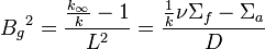 {B_g}^2 = \frac{\frac{k_{\infty}}{k} - 1}{L^2} = \frac{\frac{1}{k} \nu \Sigma_f - \Sigma_a}{D}