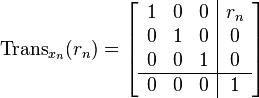 \operatorname{Trans}_{x_n}(r_n)
  =
\left[
\begin{array}{ccc|c}
    1 & 0 & 0 & r_n \\
    0 & 1 & 0 & 0 \\
    0 & 0 & 1 & 0 \\
    \hline
    0 & 0 & 0 & 1
  \end{array}
\right]
